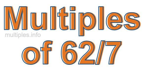 Multiples of 62/7 Multiples of 62/7