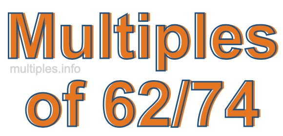 Multiples of 62/74 Multiples of 62/74
