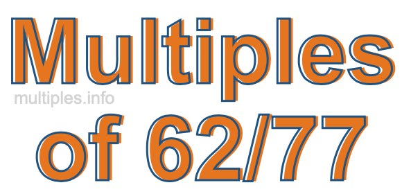 Multiples of 62/77
