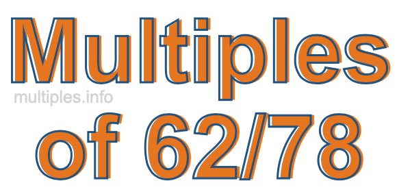 Multiples of 62/78 Multiples of 62/78
