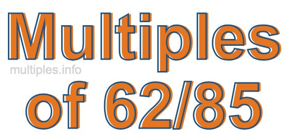 Multiples of 62/85 Multiples of 62/85