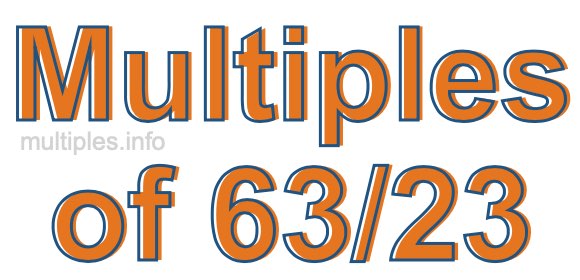 Multiples of 63/23 Multiples of 63/23