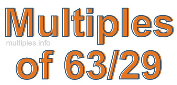 Multiples of 63/29 Multiples of 63/29