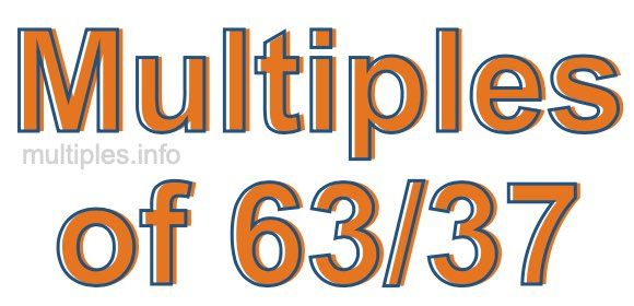 Multiples of 63/37 Multiples of 63/37