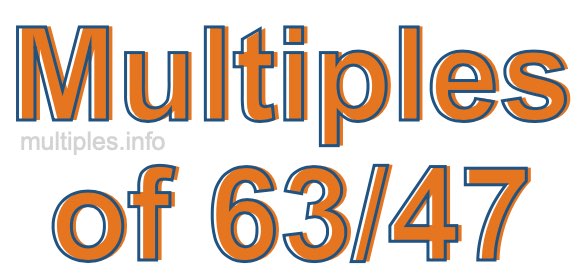 Multiples of 63/47 Multiples of 63/47