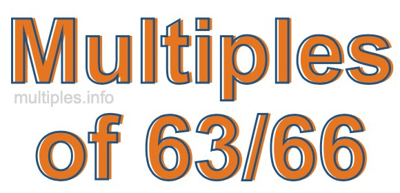 Multiples of 63/66 Multiples of 63/66