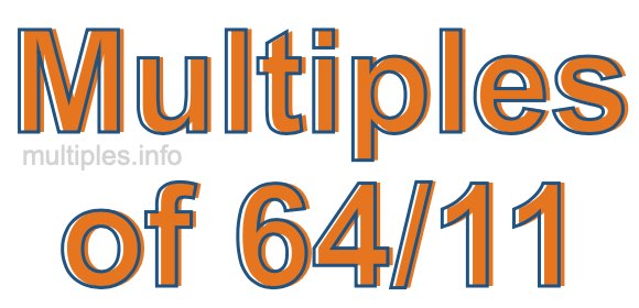 Multiples of 64/11 Multiples of 64/11