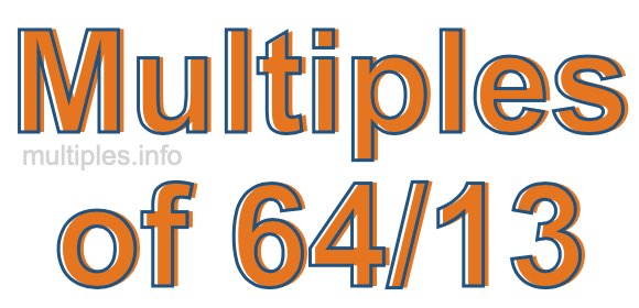 Multiples of 64/13 Multiples of 64/13