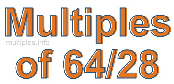 Multiples of 64/28 Multiples of 64/28