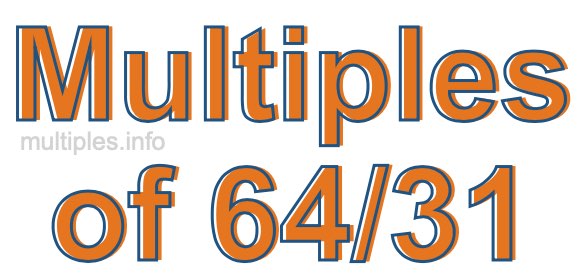 Multiples of 64/31 Multiples of 64/31