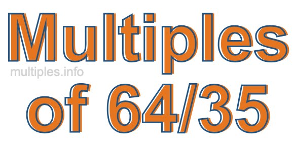 Multiples of 64/35 Multiples of 64/35