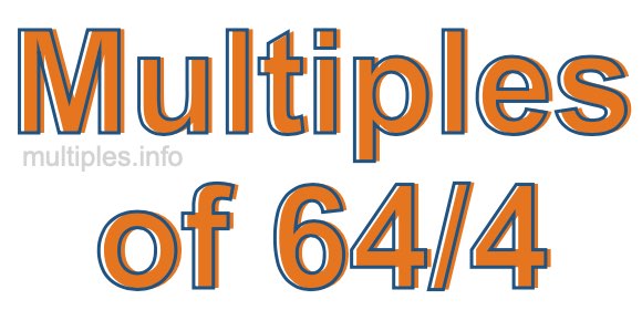 Multiples of 64/4 Multiples of 64/4