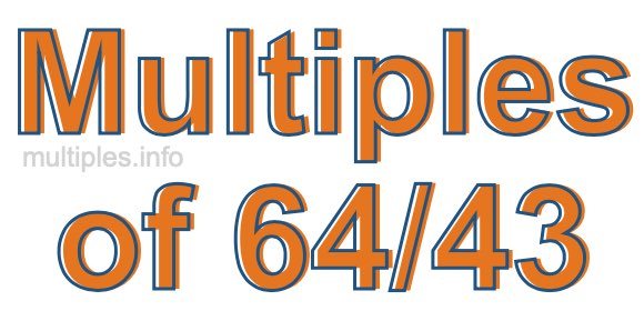 Multiples of 64/43 Multiples of 64/43