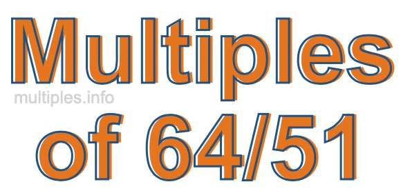 Multiples of 64/51
