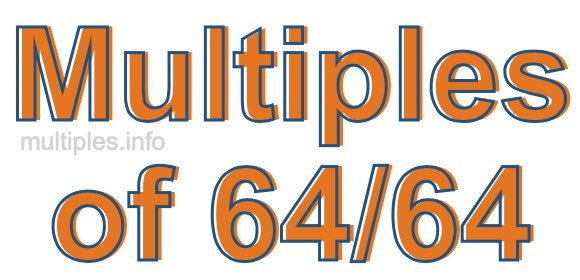 Multiples of 64/64