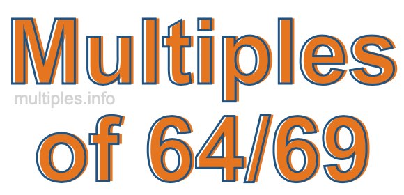 Multiples of 64/69