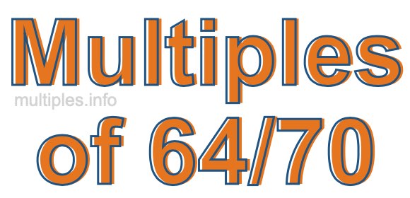 Multiples of 64/70