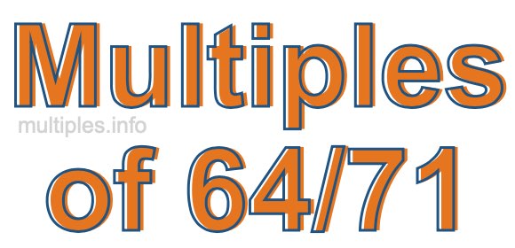 Multiples of 64/71 Multiples of 64/71