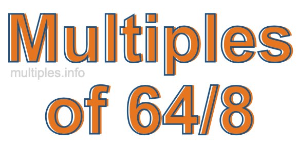 Multiples of 64/8 Multiples of 64/8