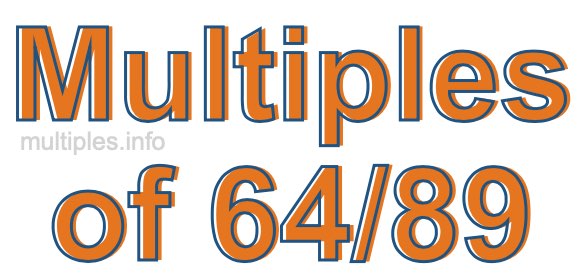 Multiples of 64/89 Multiples of 64/89