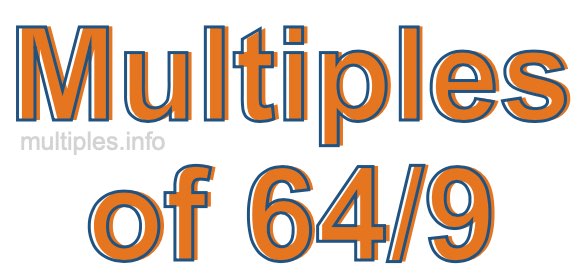 Multiples of 64/9 Multiples of 64/9