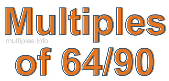 Multiples of 64/90 Multiples of 64/90