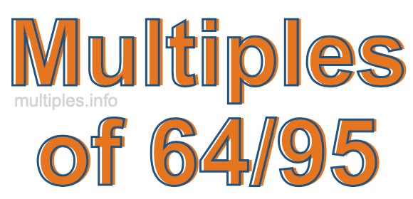 Multiples of 64/95 Multiples of 64/95