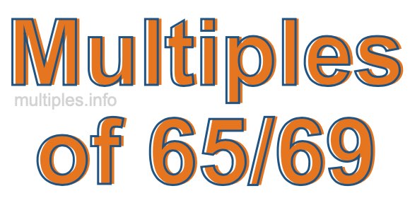 Multiples of 65/69