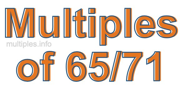Multiples of 65/71