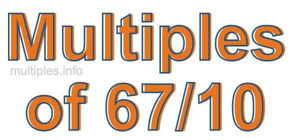 Multiples of 67/10 Multiples of 67/10