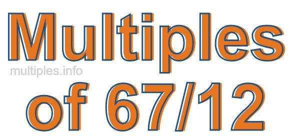 Multiples of 67/12