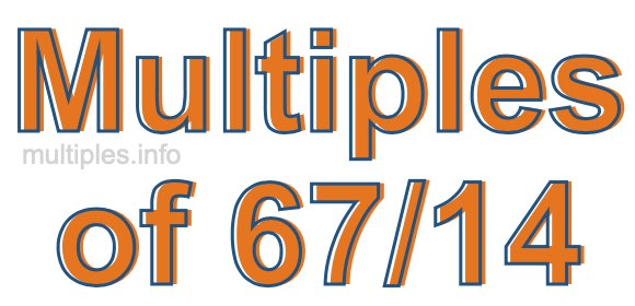 Multiples of 67/14