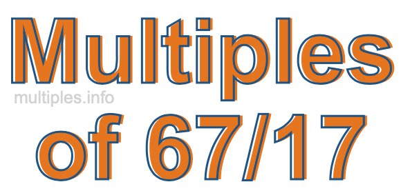Multiples of 67/17 Multiples of 67/17