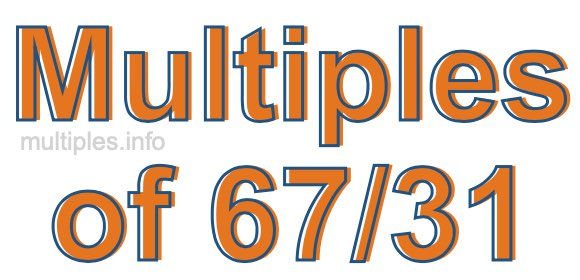 Multiples of 67/31 Multiples of 67/31