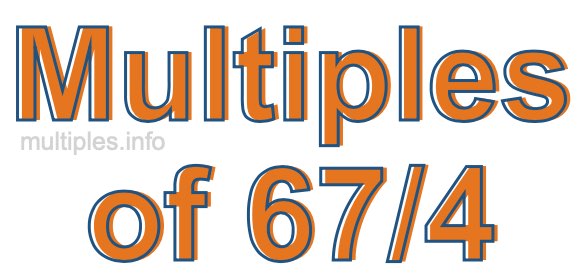 Multiples of 67/4 Multiples of 67/4