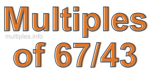 Multiples of 67/43 Multiples of 67/43
