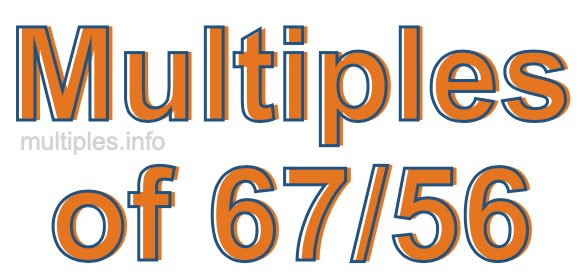 Multiples of 67/56