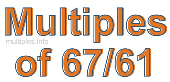 Multiples of 67/61