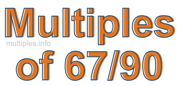 Multiples of 67/90 Multiples of 67/90