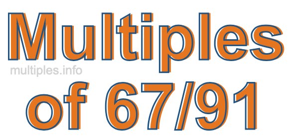 Multiples of 67/91 Multiples of 67/91