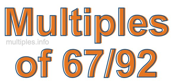Multiples of 67/92 Multiples of 67/92