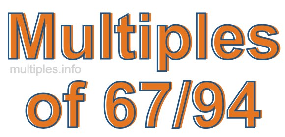 Multiples of 67/94 Multiples of 67/94
