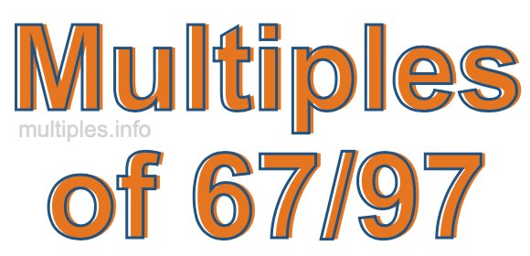 Multiples of 67/97 Multiples of 67/97