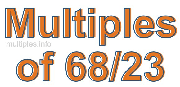 Multiples of 68/23 Multiples of 68/23