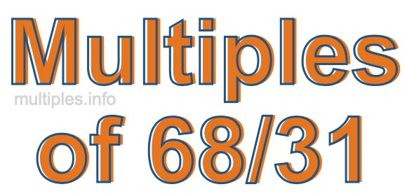 Multiples of 68/31 Multiples of 68/31