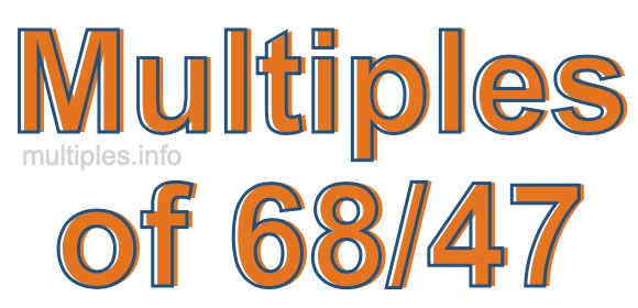 Multiples of 68/47 Multiples of 68/47
