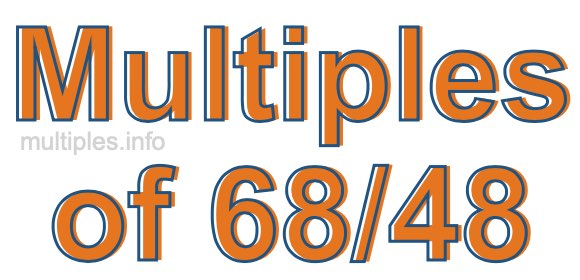 Multiples of 68/48 Multiples of 68/48