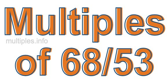 Multiples of 68/53 Multiples of 68/53
