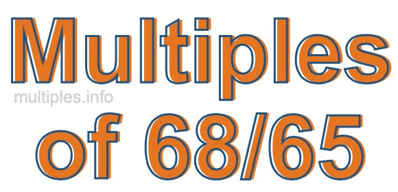 Multiples of 68/65 Multiples of 68/65