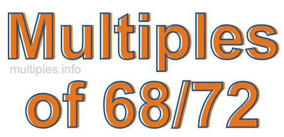 Multiples of 68/72 Multiples of 68/72
